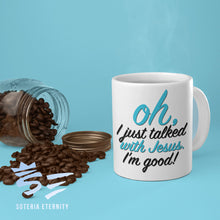 Load image into Gallery viewer, Oh I Just Talked With Jesus I&#39;m Good! | Coffee Mug
